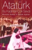 Atatrk Bu Kadnlar ok Sevdi; Mustafa Kemalin Byk Aklar
