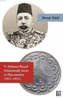 5. Mehmet Reşad Dneminde Saray ve Harcamalar (1911-1913)