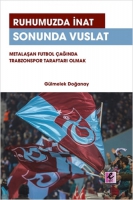 Ruhumuzda İnat Sonunda Vuslat: Metalaşan Futbol ağında Trabzonspor Taraftarı Olmak