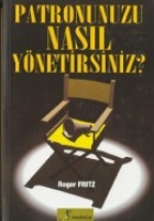Patronunuzu Nasıl Yönetirsiniz Patronunuzu Nasıl Yönetirsiniz