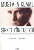 Mustafa Kemal irket Ynetseydi; Atatrkten Organizasyon ve nsan Ynetimi Dersleri
