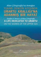 Altan ilingiroğlu'na Armağan| Yukarı Denizin Kıyısında Urartu Krallığı'na Adanmış Bir Hayat