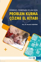 Öğrenci, Öğretmen ve Aile İçin Problem Kurma-Çözme El Kitabı Öğrenci, Öğretmen ve Aile İçin Problem Kurma-Çözme El Kitabı