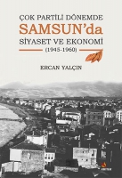 Çok Partili Dönemde Samsun'da Siyaset ve Ekonomi (1945-1960) Çok Partili Dönemde Samsun'da Siyaset ve Ekonomi (1945-1960)