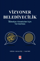 Vizyoner Belediyecilik - Belediye Yöneticileri İçin Yol Haritası Vizyoner Belediyecilik - Belediye Yöneticileri İçin Yol Haritası