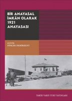 Bir Anayasal İmkan Olarak 1921 Anayasası Bir Anayasal İmkan Olarak 1921 Anayasası