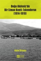 Doğu Akdeniz'de Bir Liman Kenti: İskenderun (1914-1919) Doğu Akdeniz'de Bir Liman Kenti: İskenderun (1914-1919)