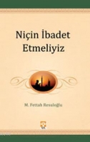 Niçin İbadet Etmeliyiz Niçin İbadet Etmeliyiz