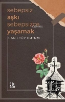 Sebepsiz Aşkı Sebepsizce Yaşamak Sebepsiz Aşkı Sebepsizce Yaşamak