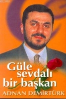 Güle Sevdalı Bir Başkan Adnan Demirtürk Güle Sevdalı Bir Başkan Adnan Demirtürk