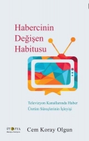 Habercinin Değişen Habitusu Televizyon Kanallarında Haber retim Srelerinin İşleyişi