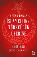 İslamcılık ve Trklk zerine (1908-1922);atışma, Uzlaşı, Sentez