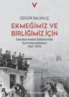 Ekmeğimiz ve Birliğimiz İin - İstanbul Metal Sektrnde Sınıf Mcadeleleri 1947 - 1970