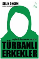 Başörtülü Kadınlar Anlattı: Türbanlı Erkekler Başörtülü Kadınlar Anlattı: Türbanlı Erkekler