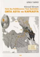 Orta Asya Ve Kafkasya -trk Dış Politikasının Yeni Aılımları-