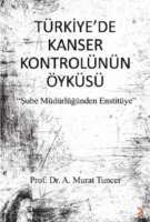 Türkiye'de Kanser Kontrolünün Öyküsü;?ube Müdürlüğünden Enstitüye Türkiye'de Kanser Kontrolünün Öyküsü;?ube Müdürlüğünden Enstitüye