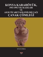 Konya Karahyk 1953 - 1992 Yılı Kazıları ve Asur Ticaret Kolonileri ağı anak mleği