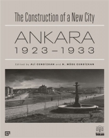 The Construction of a New City: Ankara - Bir ehir Kurmak: Ankara 1923 - 1933