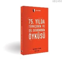 75. Yılda Türkçenin ve Dil Devriminin Öyküsü 75. Yılda Türkçenin ve Dil Devriminin Öyküsü