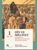 Din ve Milliyet 1: 2. Meşrutiyet ve Milli Mcadele Dnemlerinde Milliyetilik Tartışmaları 1904-1914