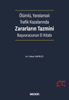 Ölümlü, Yaralamalı Trafik Kazalarında Zararların Tazmini;Başvurucunun El Kitabı Ölümlü, Yaralamalı Trafik Kazalarında Zararların Tazmini;Başvurucunun El Kitabı