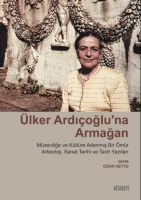 lker Ardıoğlu'na Armağan Mzeciliğe ve Kltre Adanmış Bir mr ;Arkeoloji, Sanat Tarihi ve Tarih Yazıları