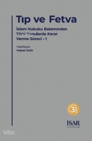 Tıp ve Fetva;İslam Hukuku Bakımından Tıbbi Konularda Karar Verme Süreci - 1 Tıp ve Fetva;İslam Hukuku Bakımından Tıbbi Konularda Karar Verme Süreci - 1