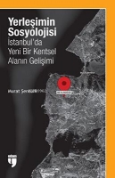 Yerleşimin Sosyolojisi: İstanbul`da Yeni Bir Kentsel Alanın Gelişimi Yerleşimin Sosyolojisi: İstanbul`da Yeni Bir Kentsel Alanın Gelişimi